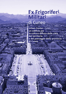 Copertina del dossier Ex Frigoriferi Militari di Cuneo. Urban Center: un edificio per la cultura diffusa delle città, del territorio e del paesaggio della Provincia di Cuneo"